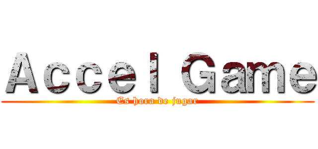 Ａｃｃｅｌ Ｇａｍｅ (Es hora de jugar)