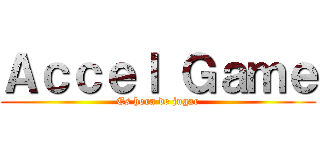 Ａｃｃｅｌ Ｇａｍｅ (Es hora de jugar)