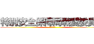 特別安全保障局戦闘委員会 (メンバー募集)