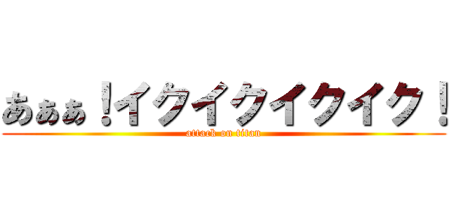 あぁぁ！イクイクイクイク！ (attack on titan)