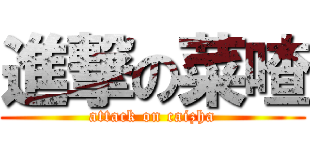 進撃の菜喳 (attack on caizha)