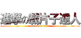 進撃の載片子達人 (attack on titan)