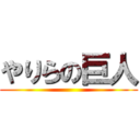 やりらの巨人 ()