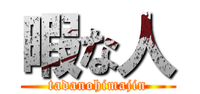 暇な人 (tadanohimajin)