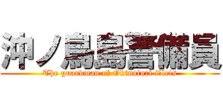 沖ノ鳥島警備員 (The guardman of Okinotori iｓlets)