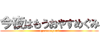 今夜はもうおやすめぐみ (oyasumegumi)