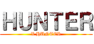 ＨＵＮＴＥＲ (X HUNTER)