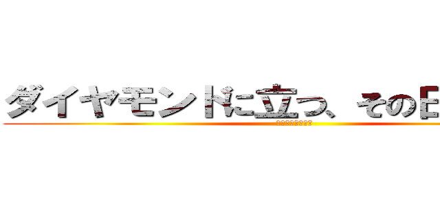 ダイヤモンドに立つ、その日まで・・・ (集え、未来の原石)