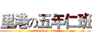里港の五年仁班 (attack on titan)