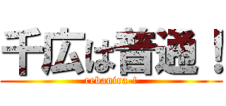 千広は普通！ (rebanira-!)