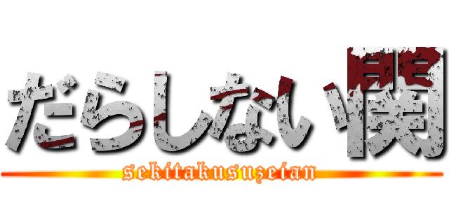 だらしない関 (sekitakusuzeian)