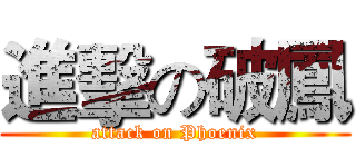 進擊の破鳳 (attack on Phoenix)