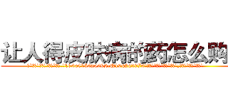 让人得皮肤病的药怎么购买 (让人得皮肤病的药怎么购买【电.话186x0156x9662-Q194843976林氏药业】我们做的是长期生意,靠的是老客户长期支持
参考消息网2月20日报道 韩媒称，“剩女多、离婚率高的城市，房价一定会上涨。”这是中国经济学家金岩石2016年12月参加在上海举行的房地产相关论坛时说的话。
)