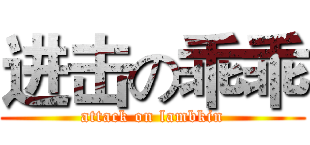进击の乖乖 (attack on lambkin)