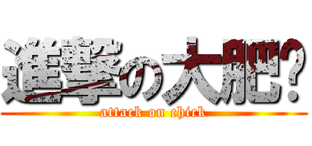 進撃の大肥雞 (attack on chick)