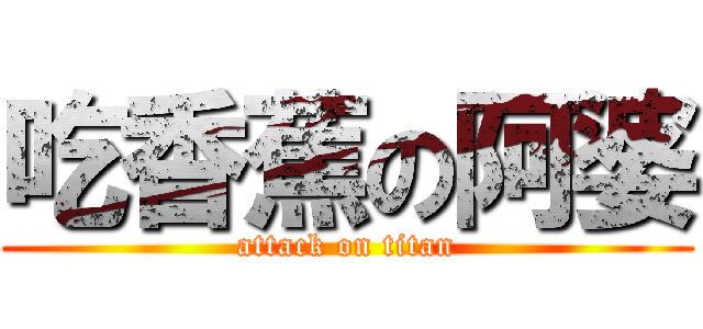 吃香蕉の阿婆 (attack on titan)