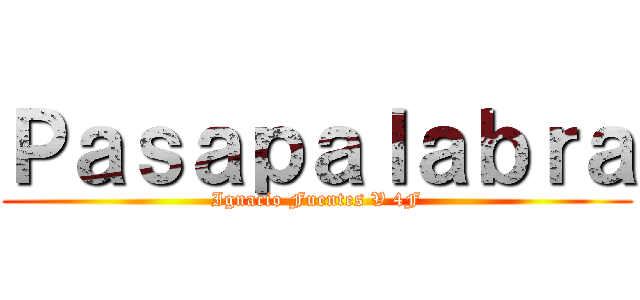 Ｐａｓａｐａｌａｂｒａ (Ignacio Fuentes V 4F)