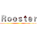 Ｒｏｏｓｔｅｒ ()