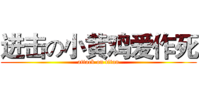 进击の小黄鸡爱作死 (attack on titan)