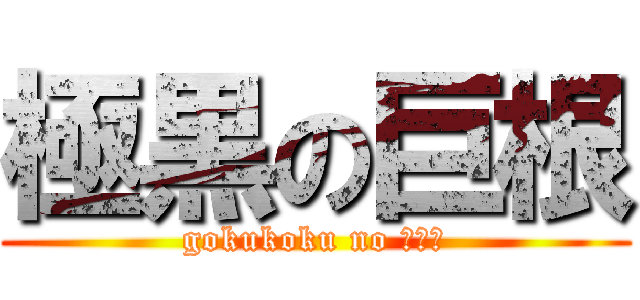 極黒の巨根 (gokukoku no ち☆こ)