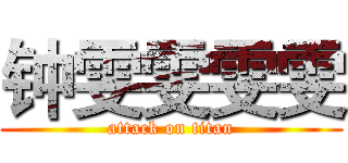钟雯雯雯雯 (attack on titan)
