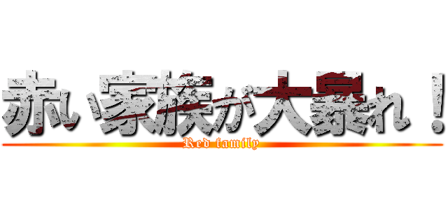 赤い家族が大暴れ！ (Red family)