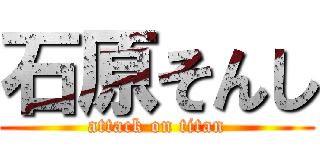 石原そんし (attack on titan)