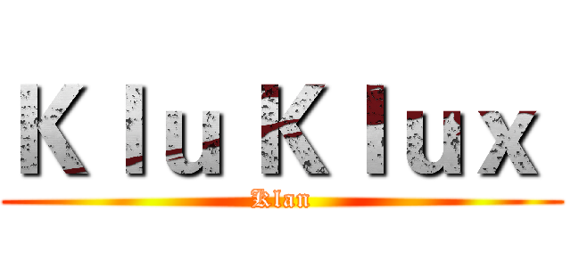 Ｋｌｕ Ｋｌｕｘ  (Klan)
