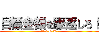 目標金額を駆逐しろ！ (attack on titan)