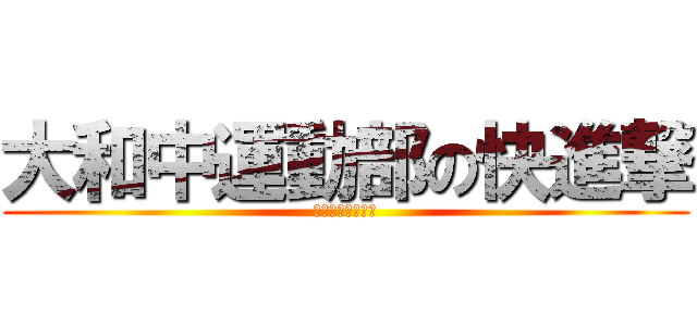 大和中運動部の快進撃 (見せつけろ大和魂)