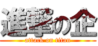 進撃の企 (attack on titan)