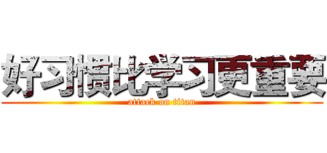 好习惯比学习更重要 (attack on titan)