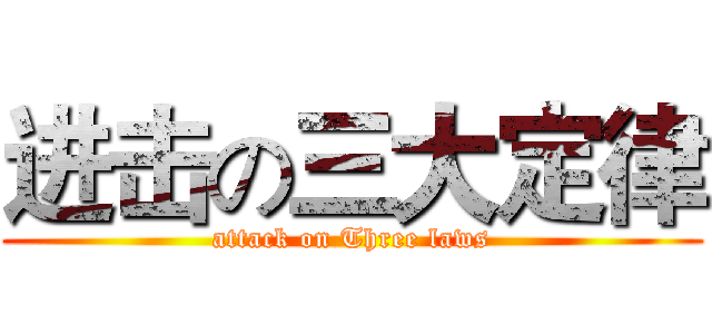 进击の三大定律 (attack on Three laws)