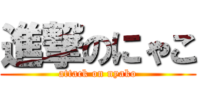 進撃のにゃこ (attack on nyako)