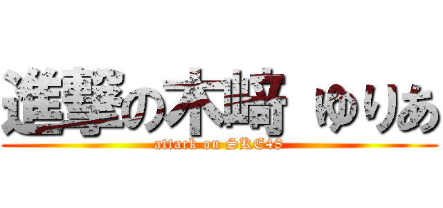 進撃の木﨑 ゆりあ (attack on SKE48)