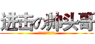 进击の帅头哥 (王师傅烫头就是屌！)