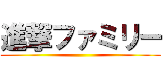 進撃ファミリー ()