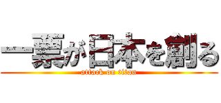 一票が日本を創る (attack on titan)