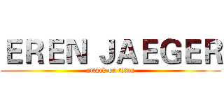 ＥＲＥＮ ＪＡＥＧＥＲ (attack on titan)