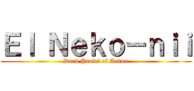 Ｅｌ Ｎｅｋｏ－ｎｉｉ (Dark Profet of Anime)