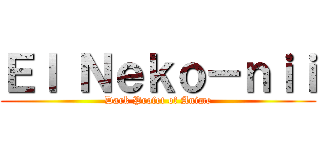 Ｅｌ Ｎｅｋｏ－ｎｉｉ (Dark Profet of Anime)