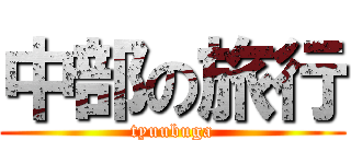 中部の旅行 (tyuubuga)