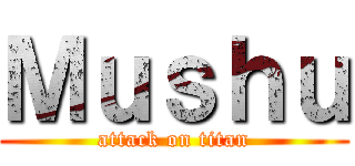 Ｍｕｓｈｕ (attack on titan)