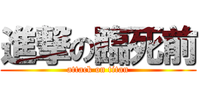 進撃の臨死前 (attack on titan)