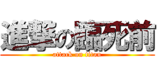 進撃の臨死前 (attack on titan)