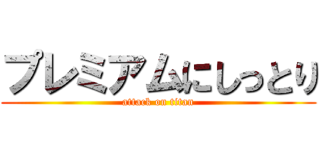 プレミアムにしっとり (attack on titan)