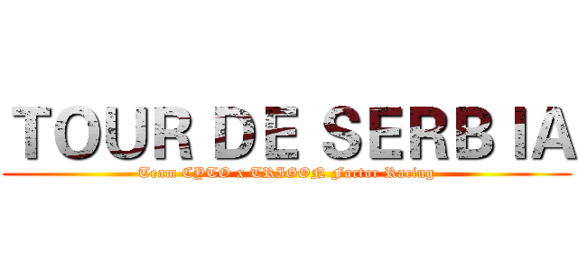 ＴＯＵＲ ＤＥ ＳＥＲＢＩＡ (Team CYTO x TRIGON Factor Racing)