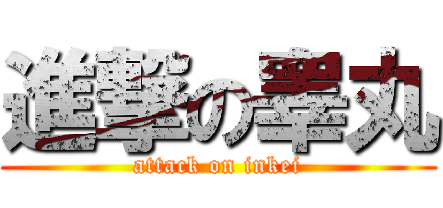 進撃の睾丸 (attack on inkei)