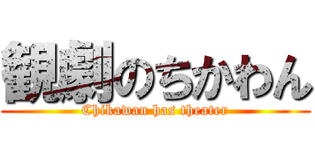 観劇のちかわん (Chikawan has theater)