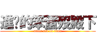 進擊的笨蛋歿殿下 (attas sck on titan)